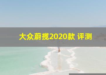 大众蔚揽2020款 评测